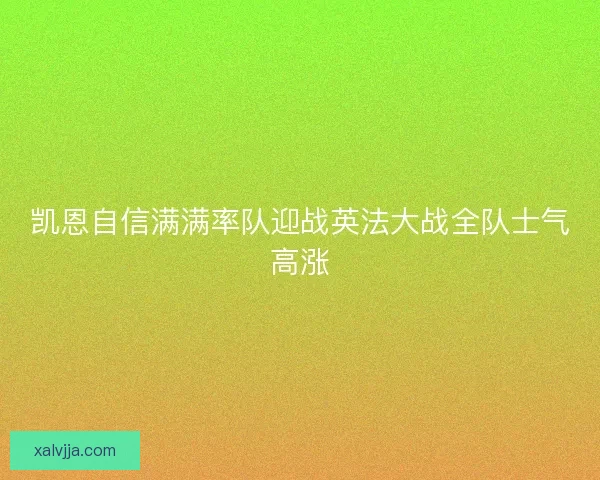 凯恩自信满满率队迎战英法大战全队士气高涨